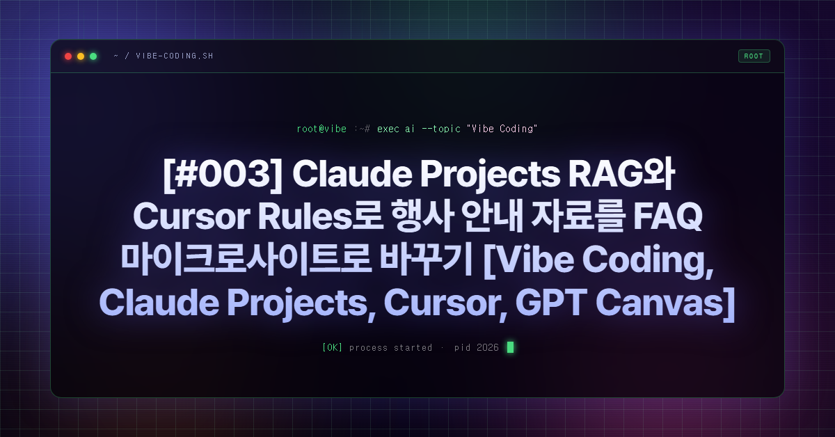 [#003] Claude Projects RAG와 Cursor Rules로 행사 안내 자료를 FAQ 마이크로사이트로 바꾸기 [Vibe Coding, Claude Projects, Cursor, GPT Canvas]