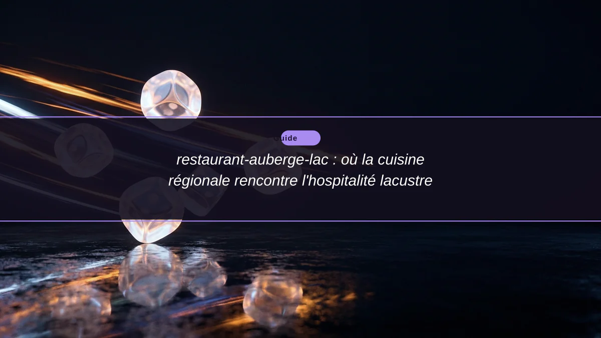 restaurant-auberge-lac : où la cuisine régionale rencontre l'hospitalité lacustre