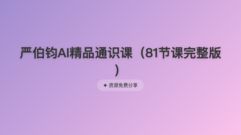 严伯钧AI精品通识课（81节课完整版 ）