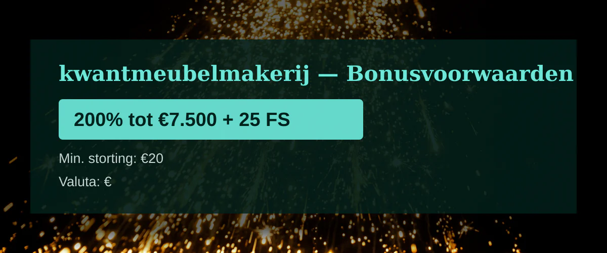 kwantmeubelmakerij — Bonusvoorwaarden: 200% tot €7.500 + 25 FS