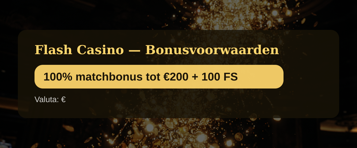 Flash Casino — Bonusvoorwaarden: 100% matchbonus tot €200 + 100 FS