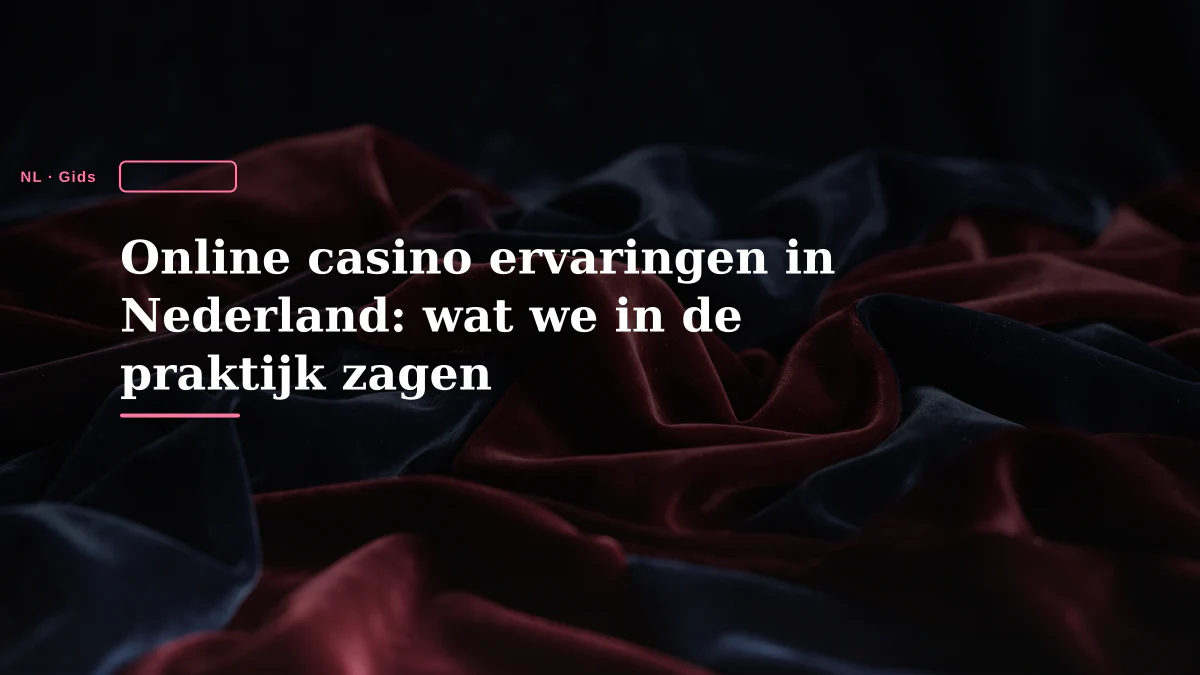 Online casino ervaringen in Nederland: wat we in de praktijk zagen