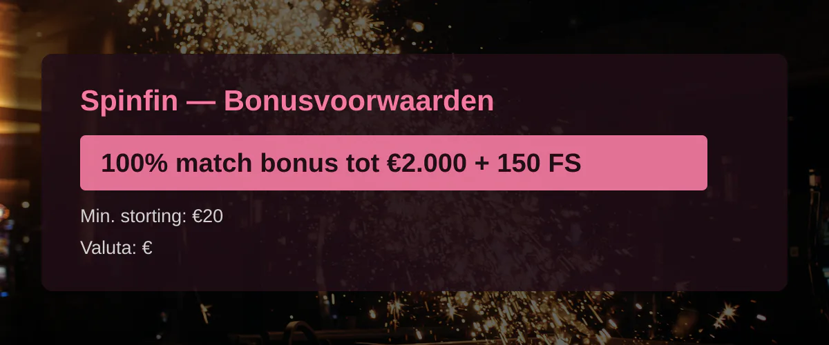 Spinfin — Bonusvoorwaarden: 100% match bonus tot €2.000 + 150 FS