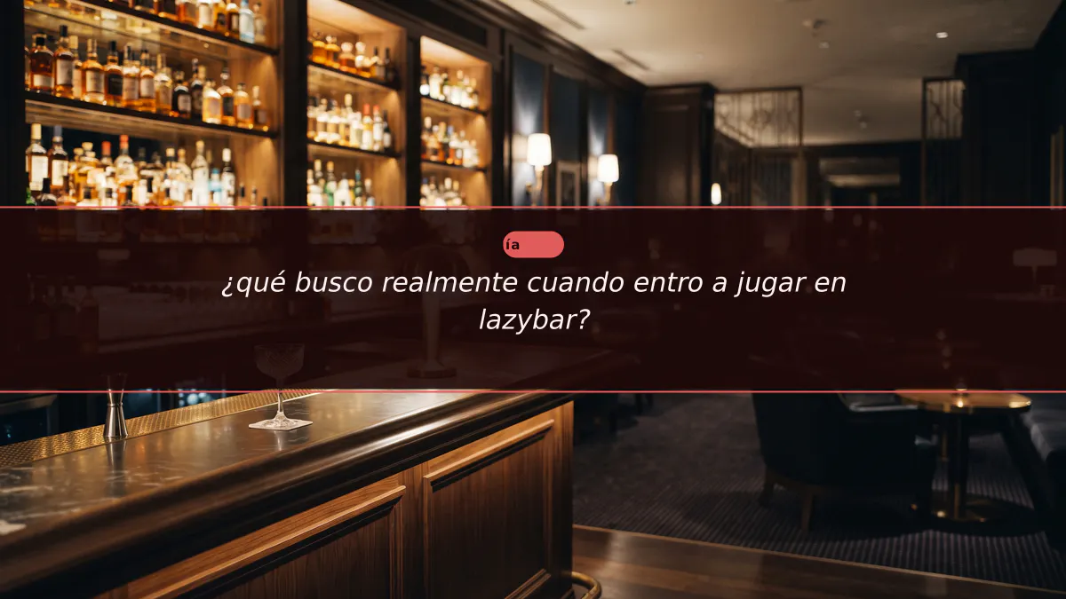 ¿qué busco realmente cuando entro a jugar en lazybar?