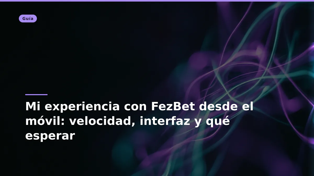 Mi experiencia con FezBet desde el móvil: velocidad, interfaz y qué esperar