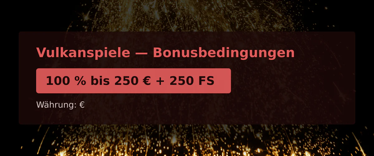 Vulkanspiele — Bonusbedingungen: 100 % bis 250 € + 250 FS