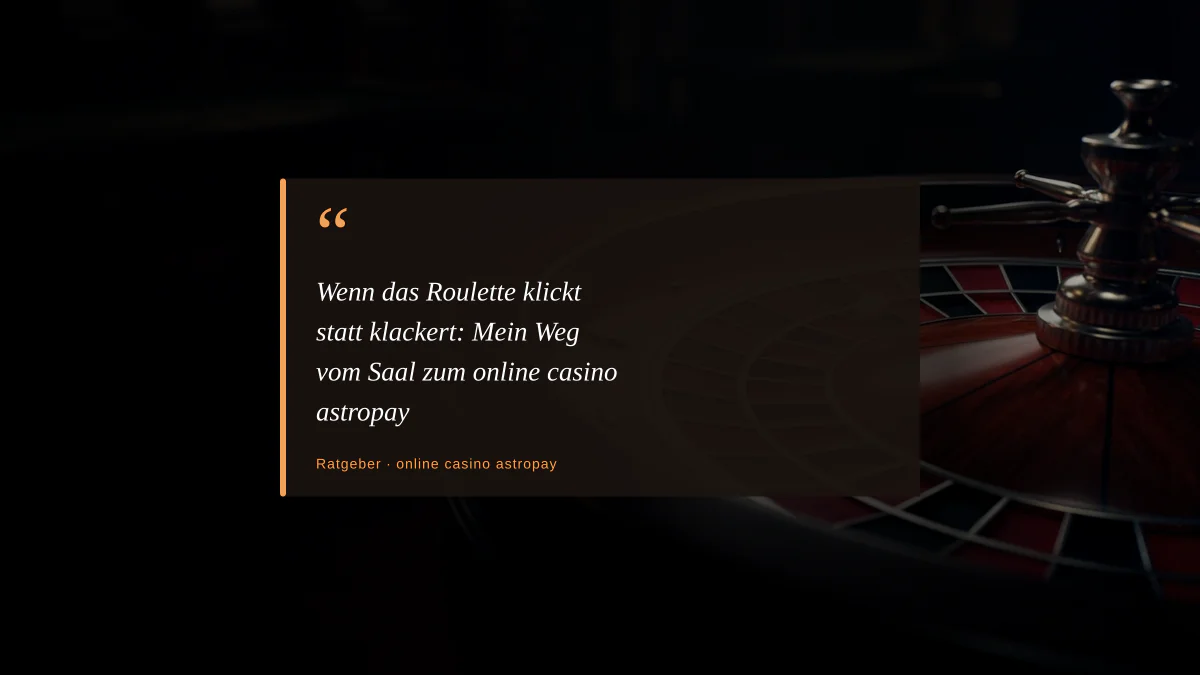 Wenn das Roulette klickt statt klackert: Mein Weg vom Saal zum online casino astropay