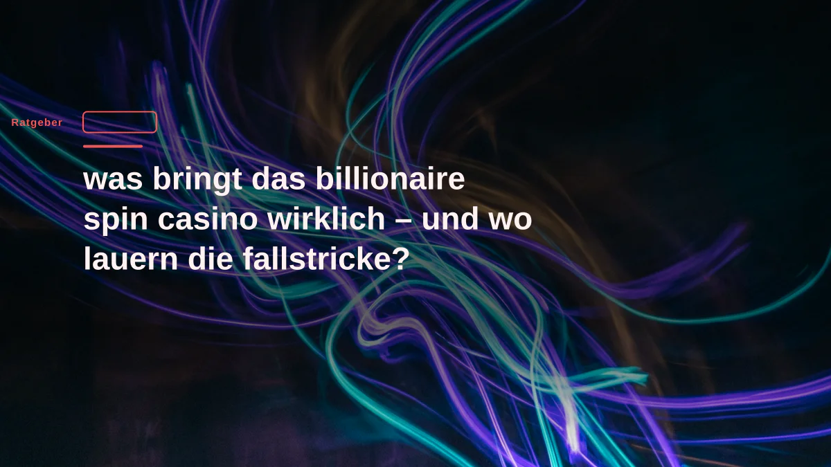 was bringt das billionaire spin casino wirklich – und wo lauern die fallstricke?