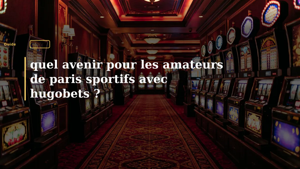 quel avenir pour les amateurs de paris sportifs avec hugobets ?