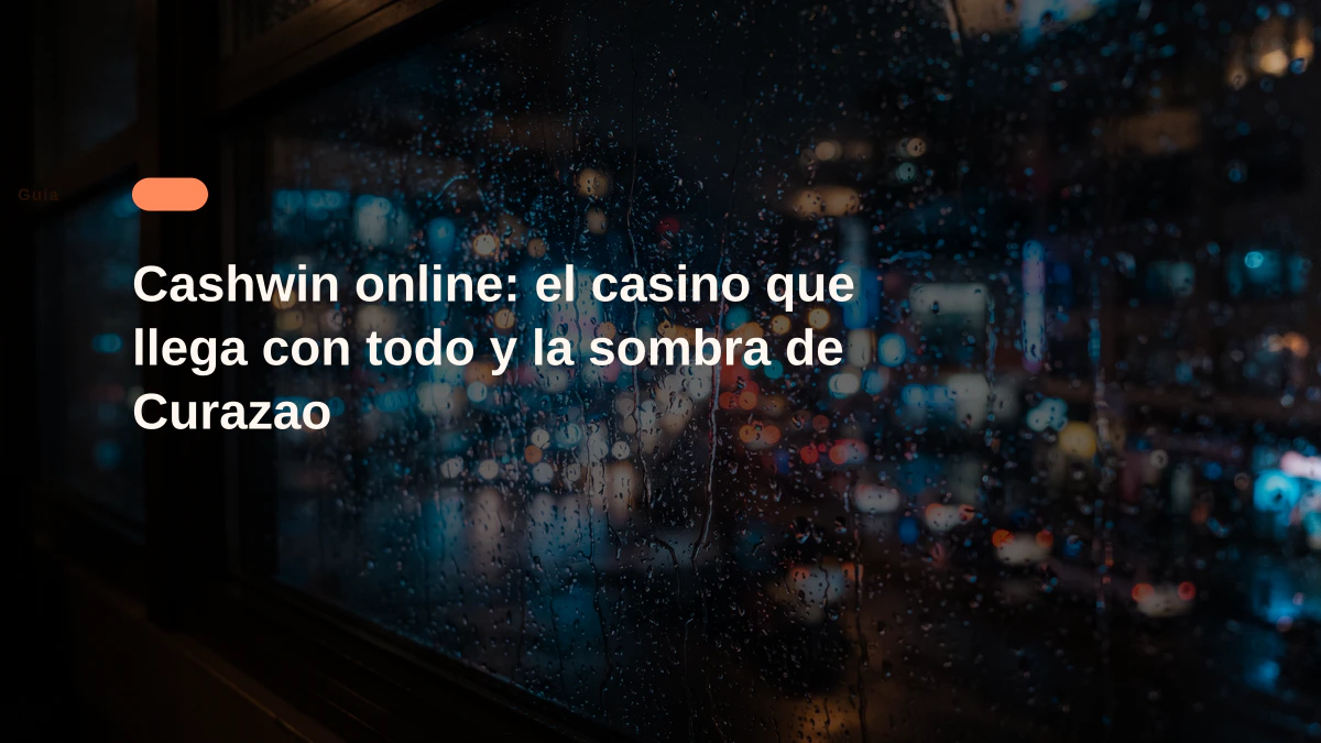 Cashwin online: el casino que llega con todo y la sombra de Curazao