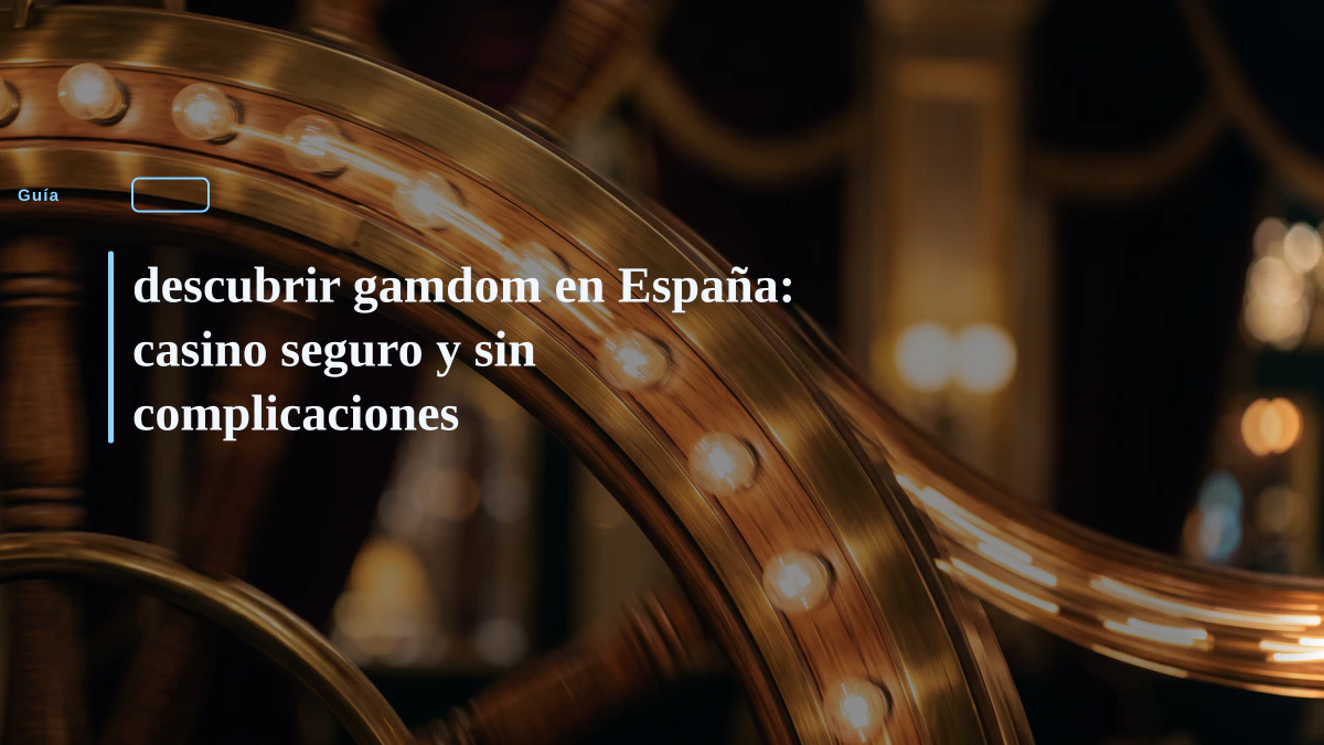descubrir gamdom en España: casino seguro y sin complicaciones