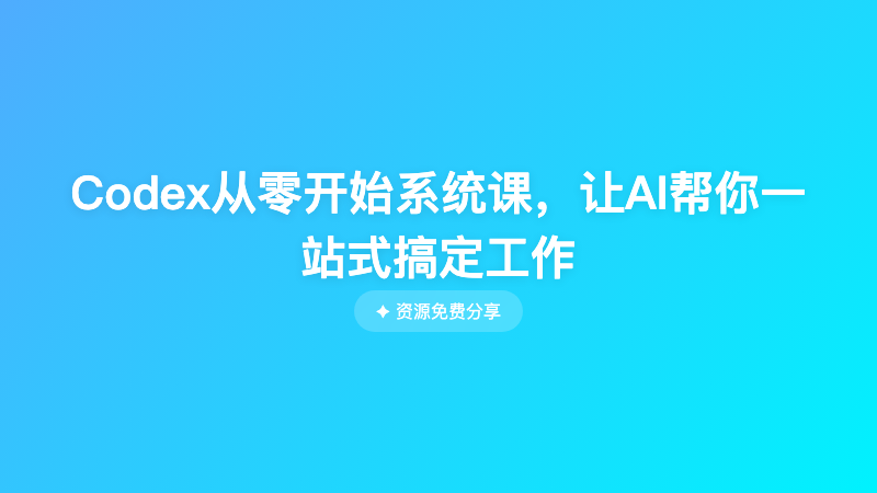 Codex从零开始系统课，让AI帮你一站式搞定工作