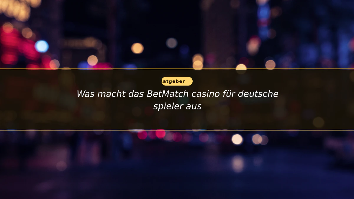 Was macht das BetMatch casino für deutsche spieler aus