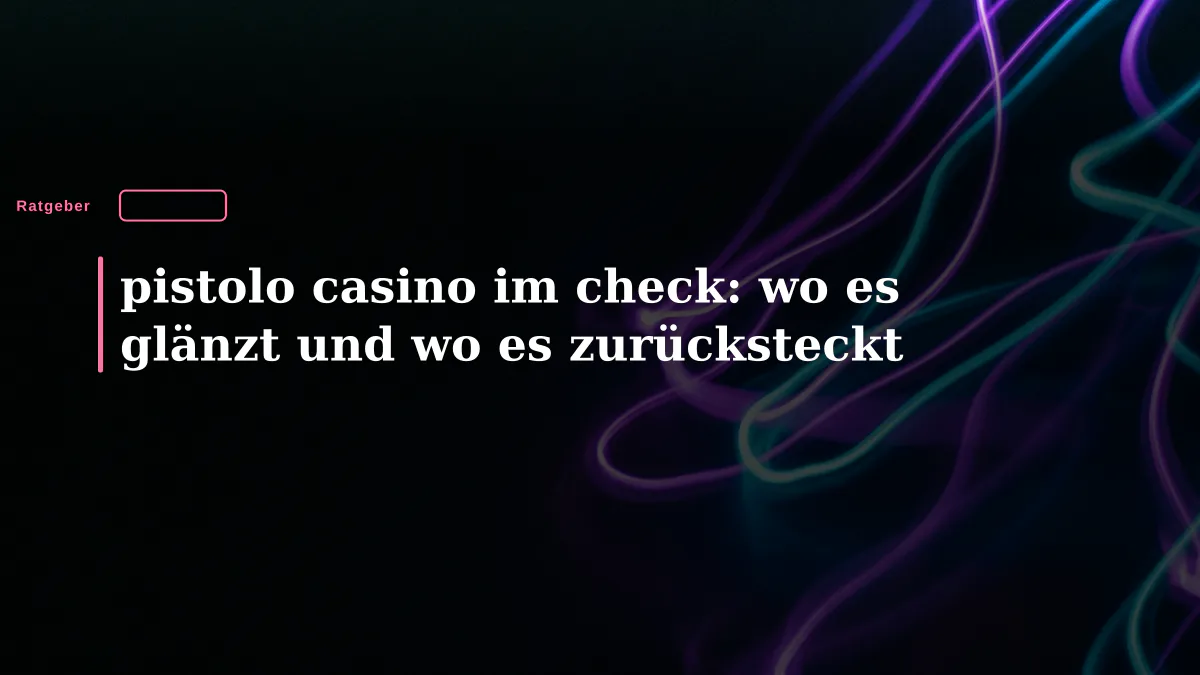 pistolo casino im check: wo es glänzt und wo es zurücksteckt