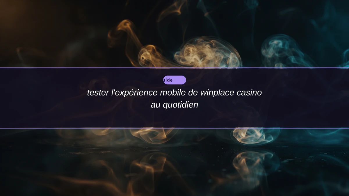 tester l'expérience mobile de winplace casino au quotidien