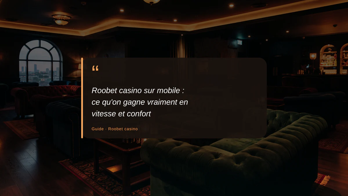 Roobet casino sur mobile : ce qu'on gagne vraiment en vitesse et confort