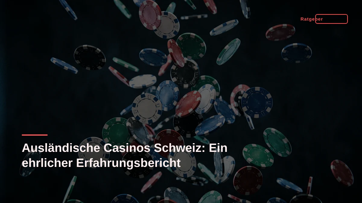 Ausländische Casinos Schweiz: Ein ehrlicher Erfahrungsbericht