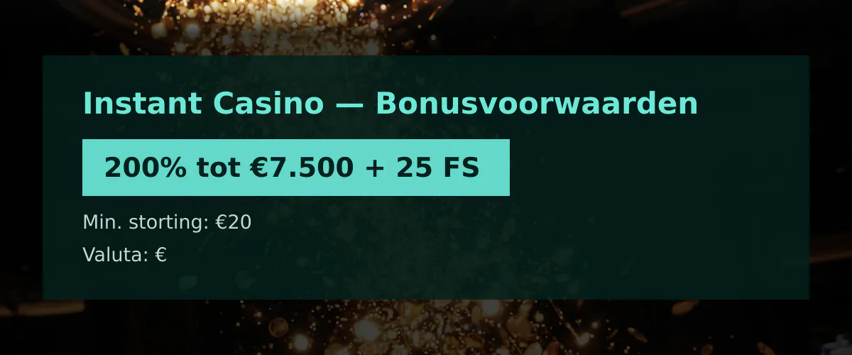 Instant Casino — Bonusvoorwaarden: 200% tot €7.500 + 25 FS