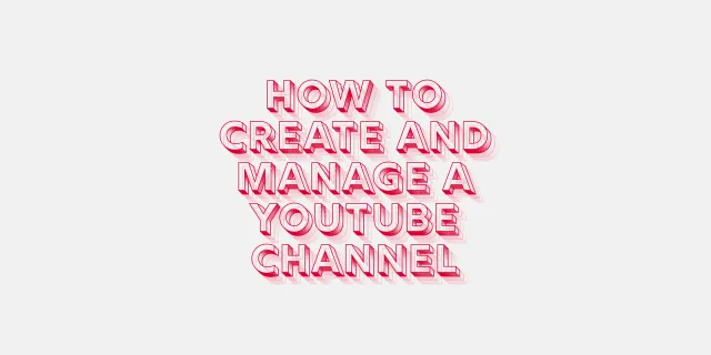 How to Create and Manage a YouTube Channel