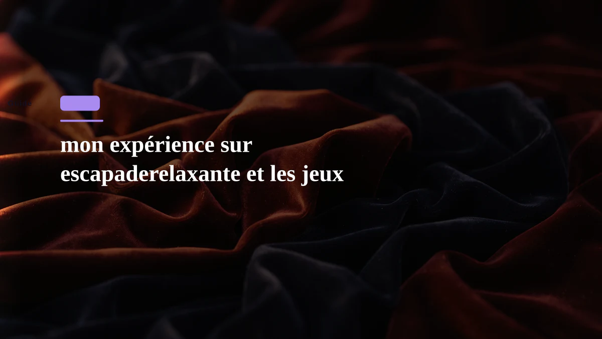 mon expérience sur escapaderelaxante et les jeux