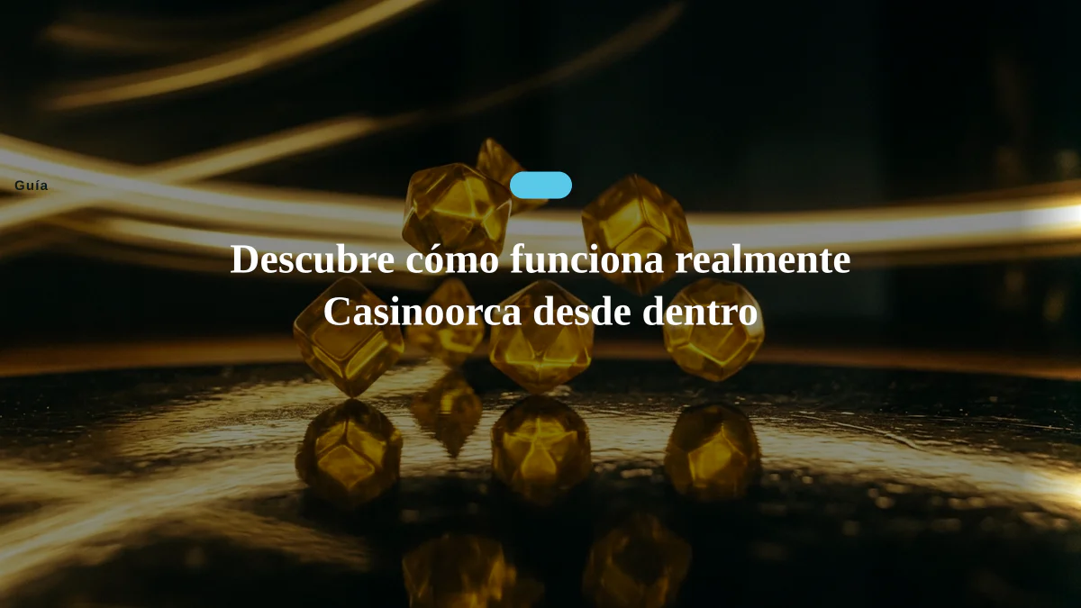 Descubre cómo funciona realmente Casinoorca desde dentro