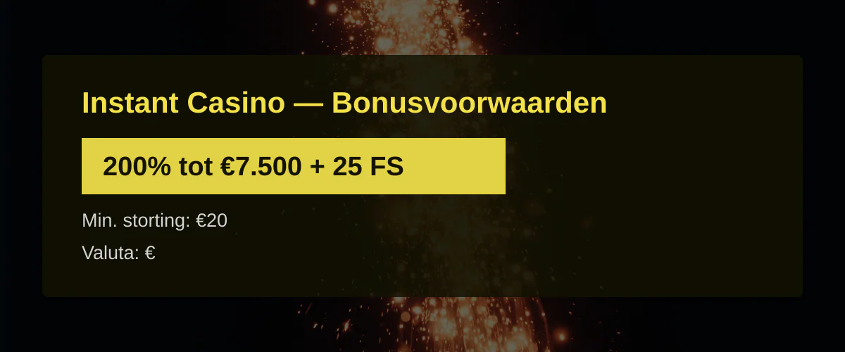 Instant Casino — Bonusvoorwaarden: 200% tot €7.500 + 25 FS