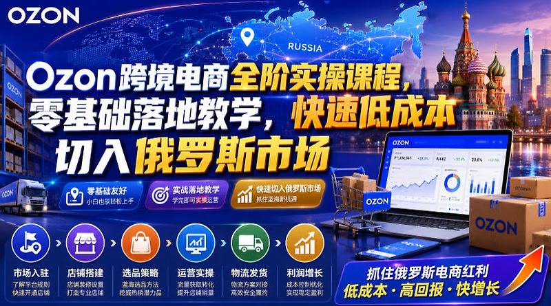 Ozon跨境电商全阶实操课程，零基础落地教学