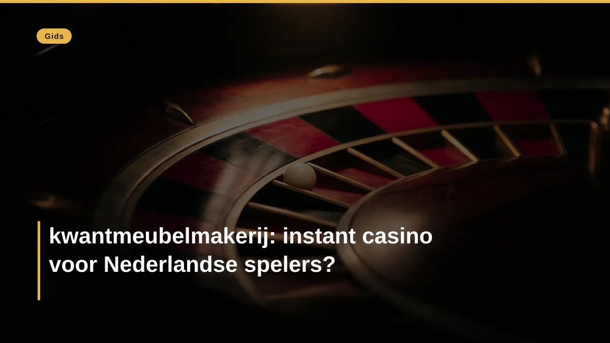 kwantmeubelmakerij: instant casino voor Nederlandse spelers?