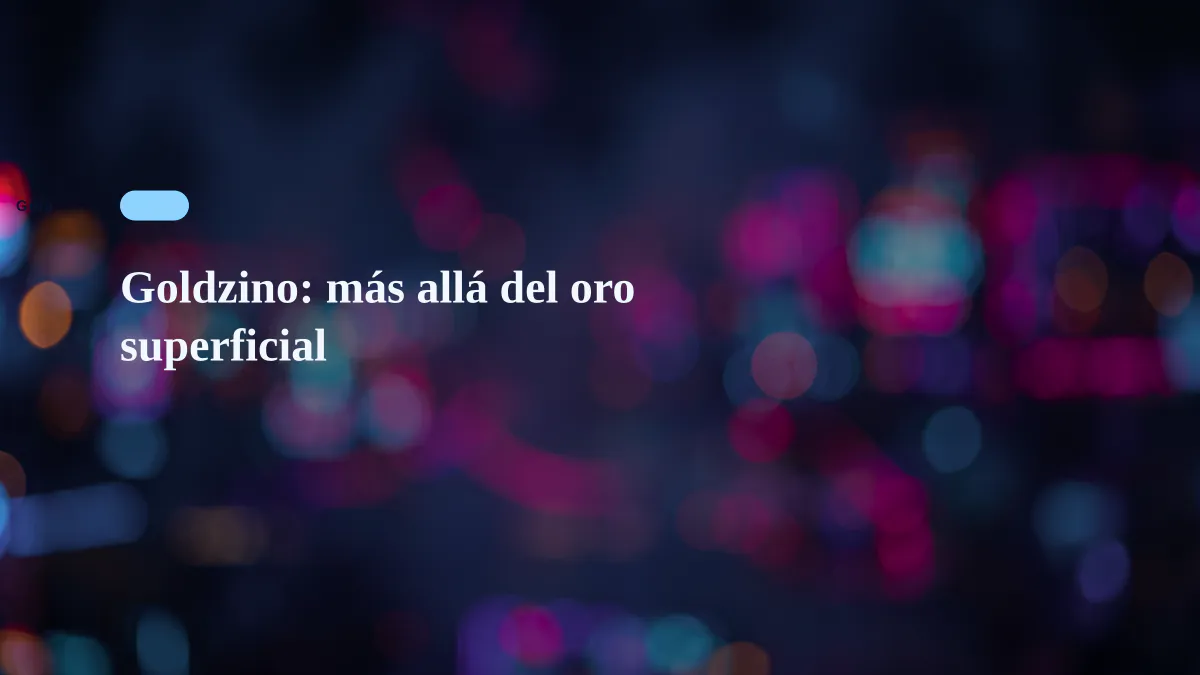 Goldzino: más allá del oro superficial