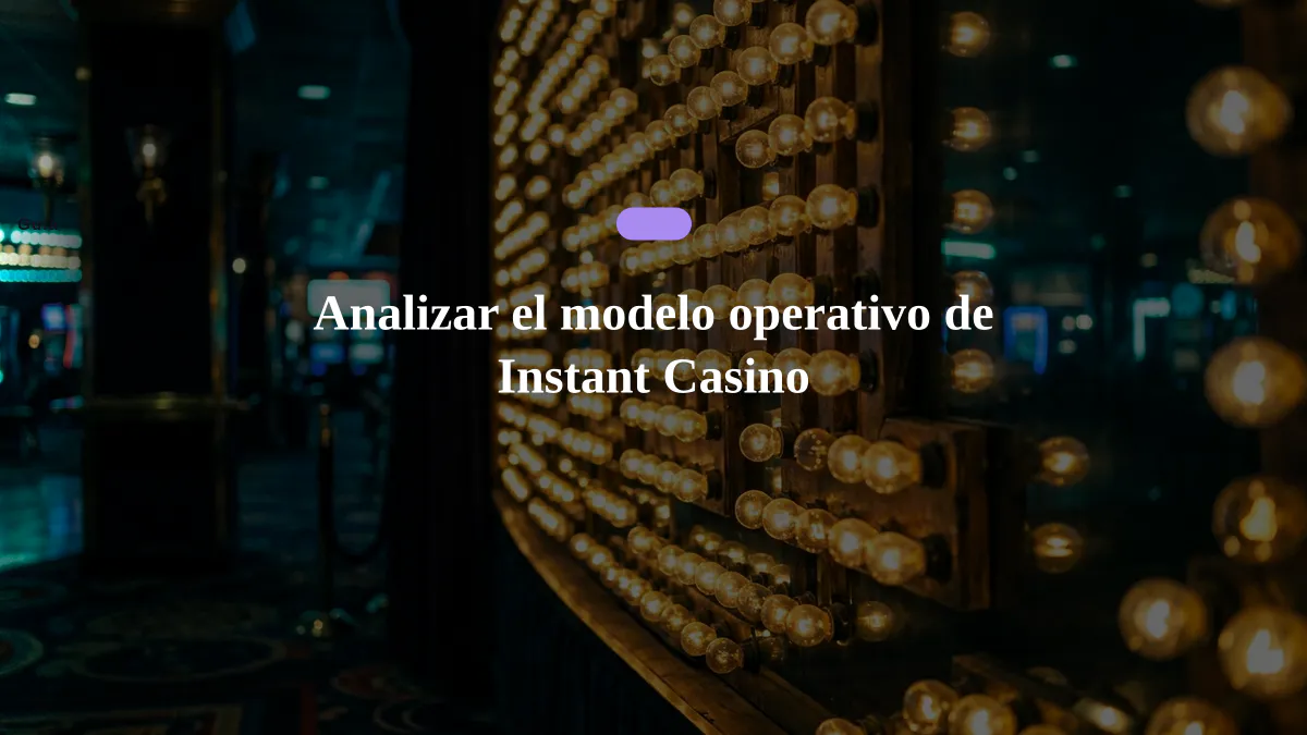 Analizar el modelo operativo de Instant Casino