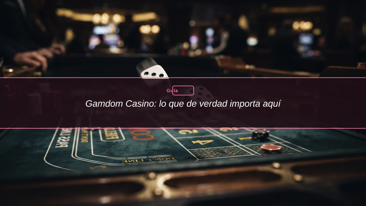 Gamdom Casino: lo que de verdad importa aquí