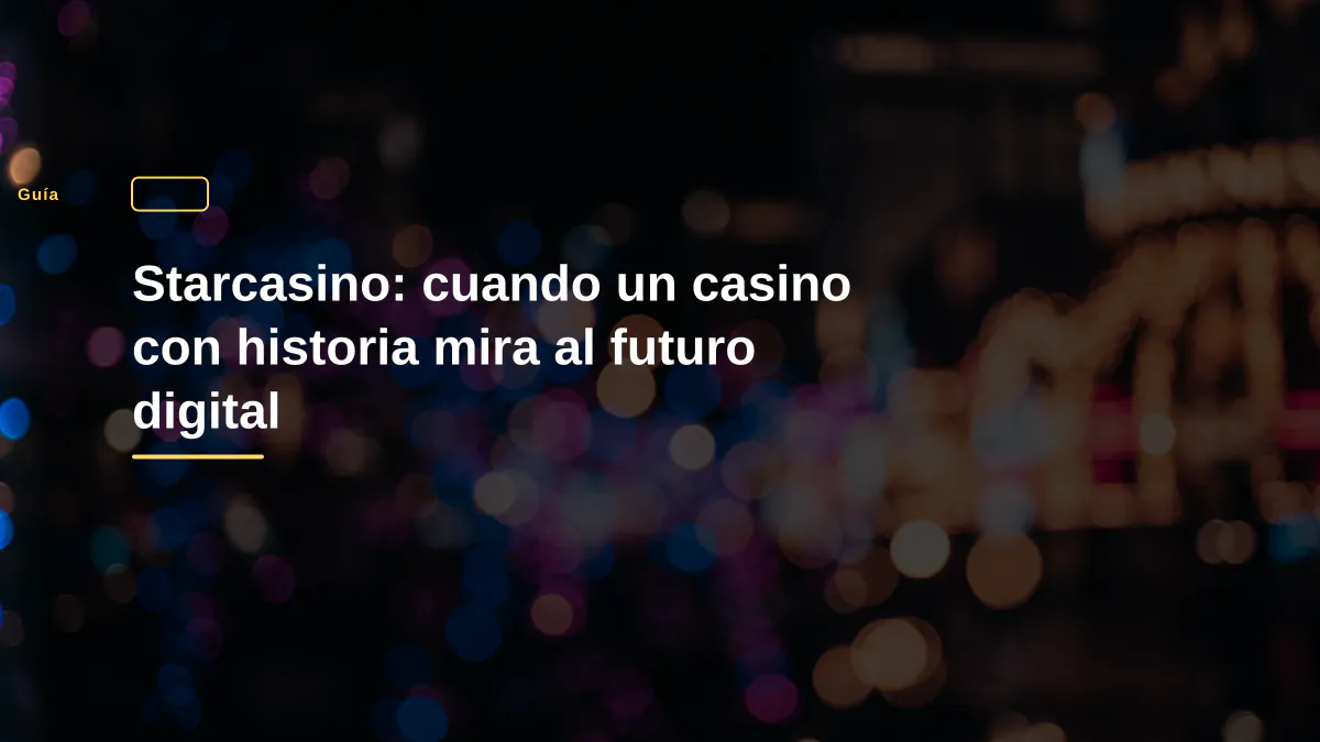 Starcasino: cuando un casino con historia mira al futuro digital