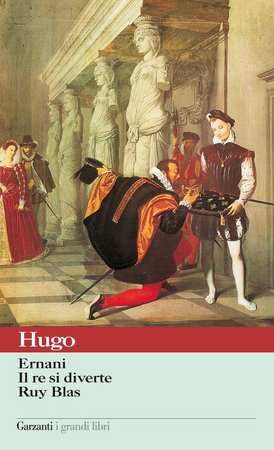 Victor Hugo - Ernani - Il re si diverte - Ruy Blas (2013)