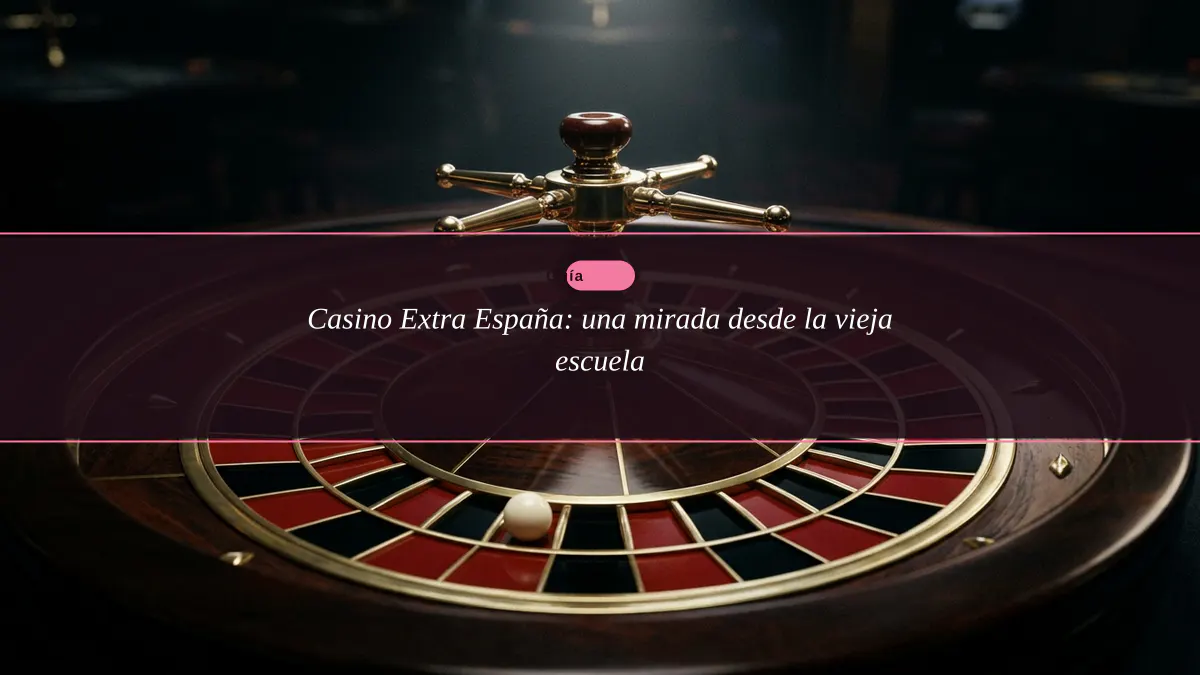 Casino Extra España: una mirada desde la vieja escuela