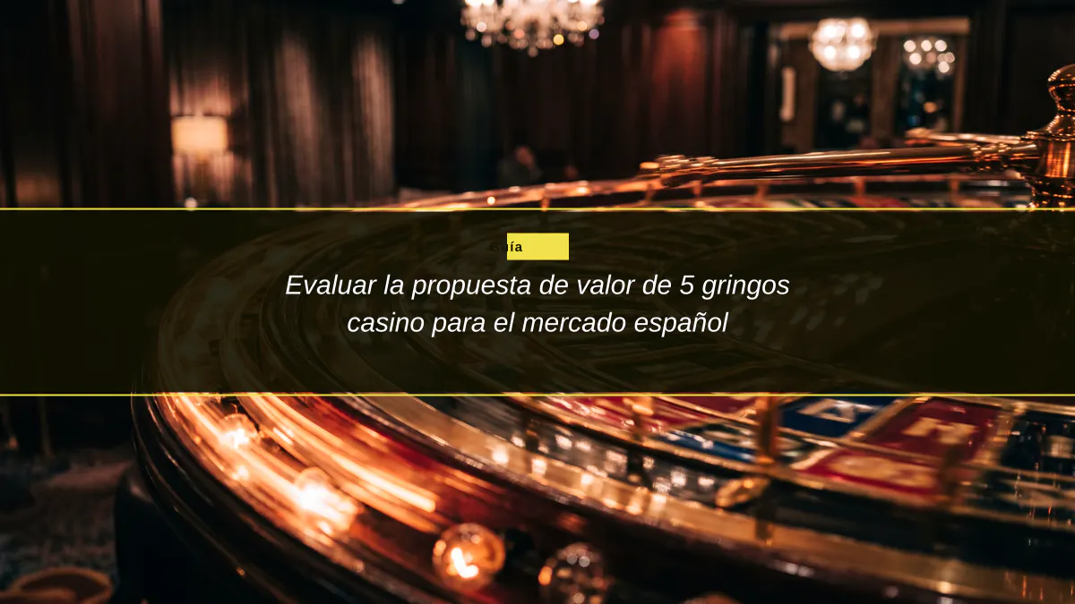 Evaluar la propuesta de valor de 5 gringos casino para el mercado español 1 Evaluar la propuesta de valor de 5 gringos casino para el mercado español