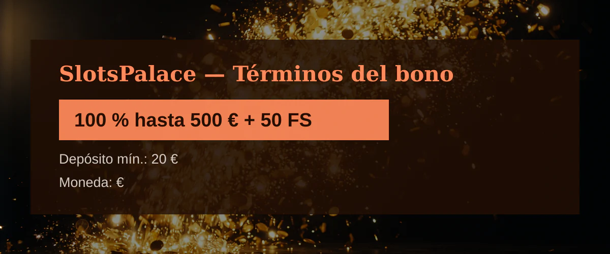 SlotsPalace — Términos del bono: 100 % hasta 500 € + 50 FS SlotsPalace — Términos del bono: 100 % hasta 500 € + 50 FS