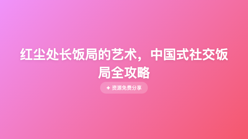 红尘处长饭局的艺术，中国式社交饭局全攻略