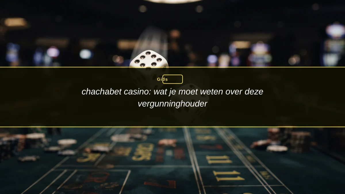 chachabet casino: wat je moet weten over deze vergunninghouder