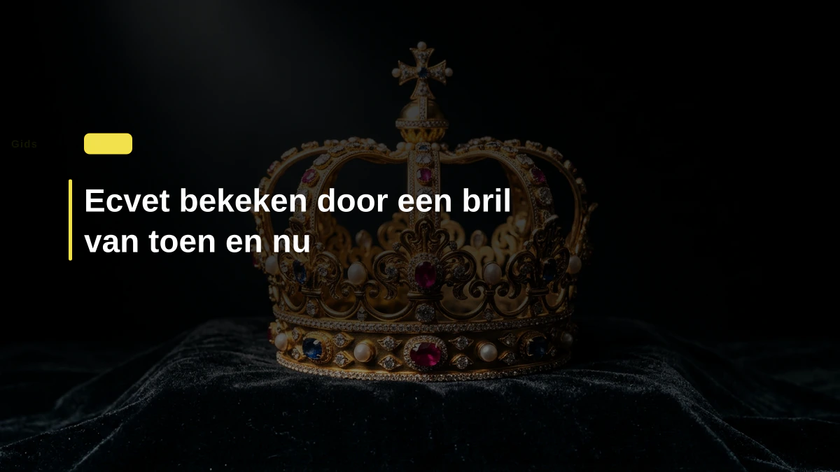Ecvet bekeken door een bril van toen en nu