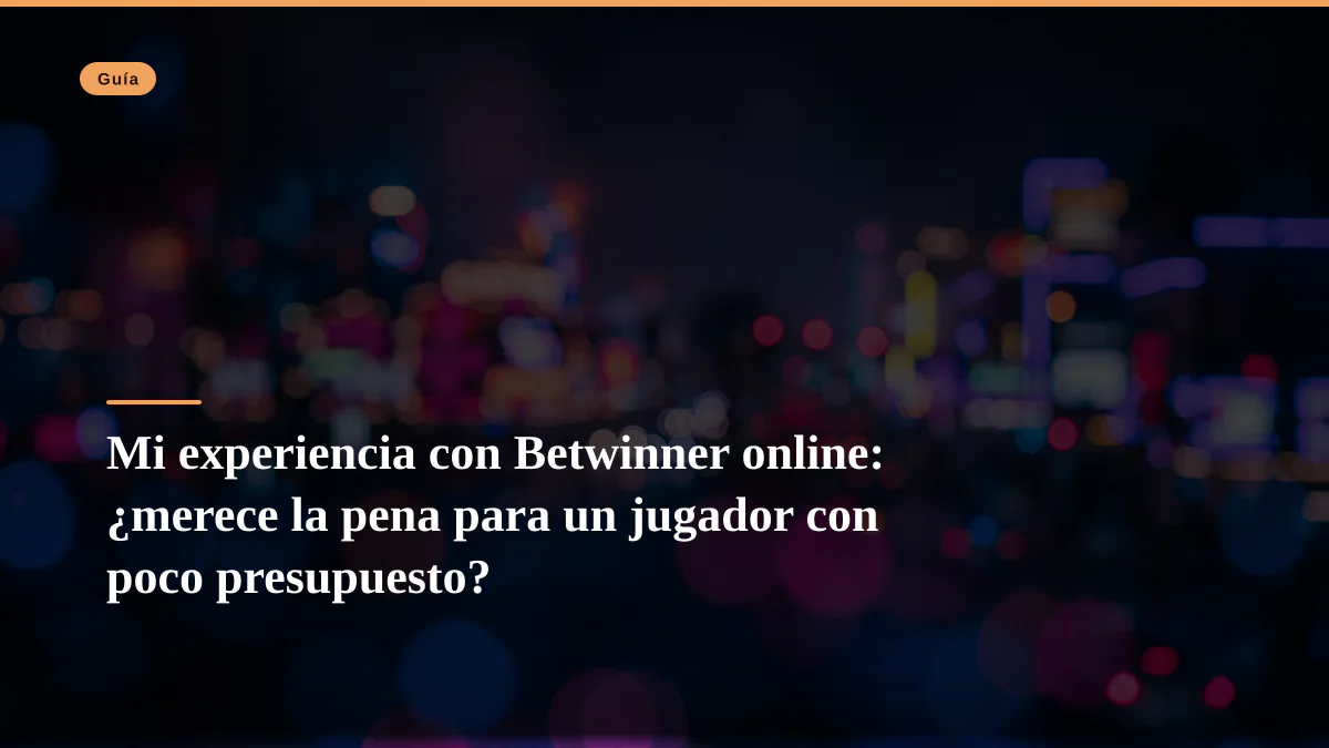 Mi experiencia con Betwinner online: ¿merece la pena para un jugador con poco presupuesto?