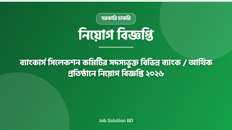 ব্যাংকার্স সিলেকশন কমিটির সদস্যভুক্ত বিভিন্ন ব্যাংক / আর্থিক প্রতিষ্ঠানে নিয়োগ বিজ্ঞপ্তি ২০২৬