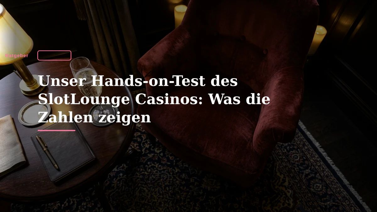Unser Hands-on-Test des SlotLounge Casinos: Was die Zahlen zeigen