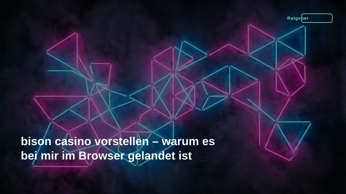 bison casino vorstellen – warum es bei mir im Browser gelandet ist