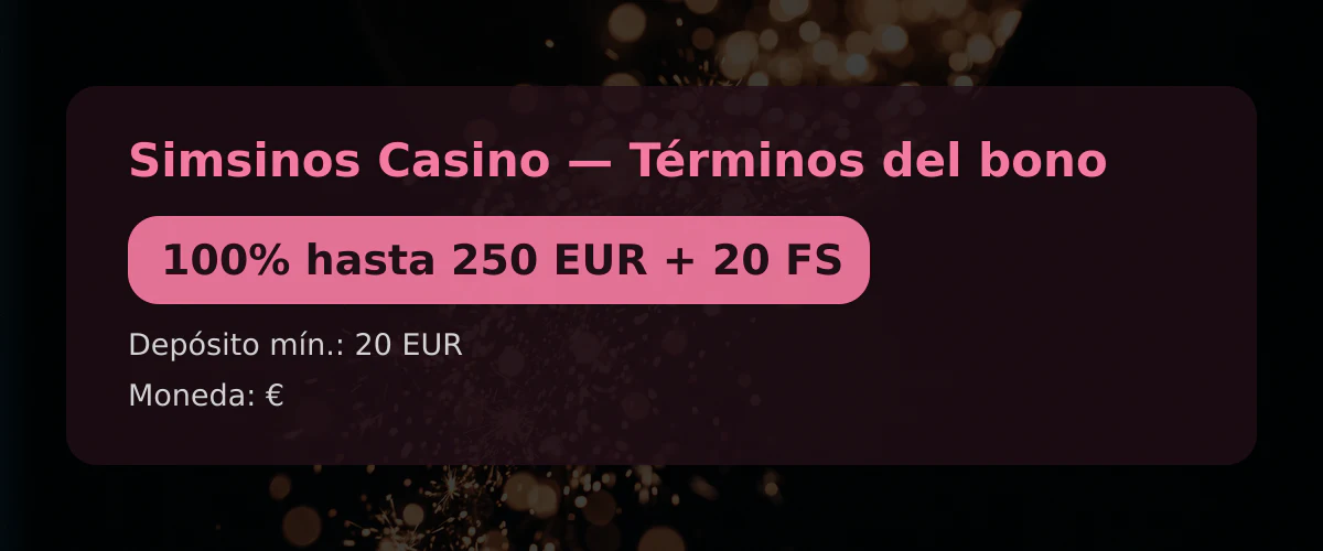 Simsinos Casino — Términos del bono: 100% hasta 250 EUR + 20 FS