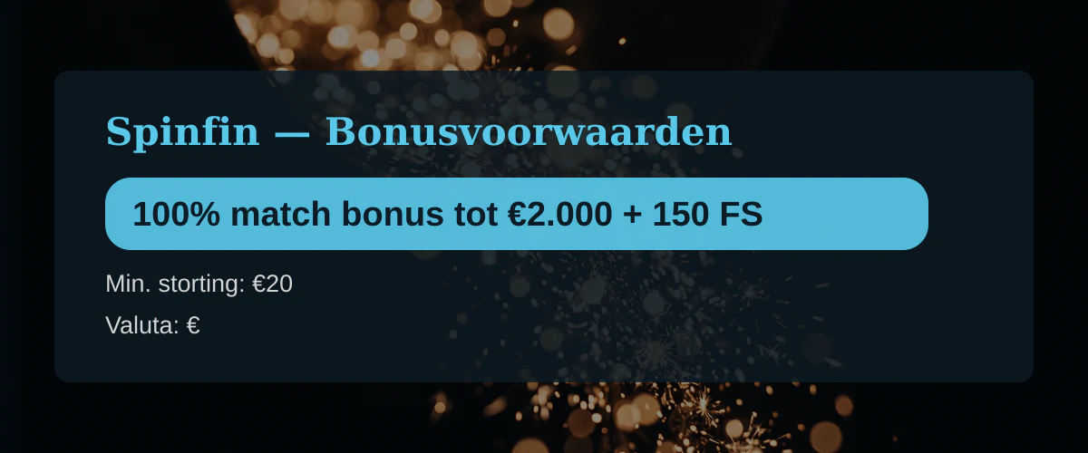 Spinfin — Bonusvoorwaarden: 100% match bonus tot €2.000 + 150 FS
