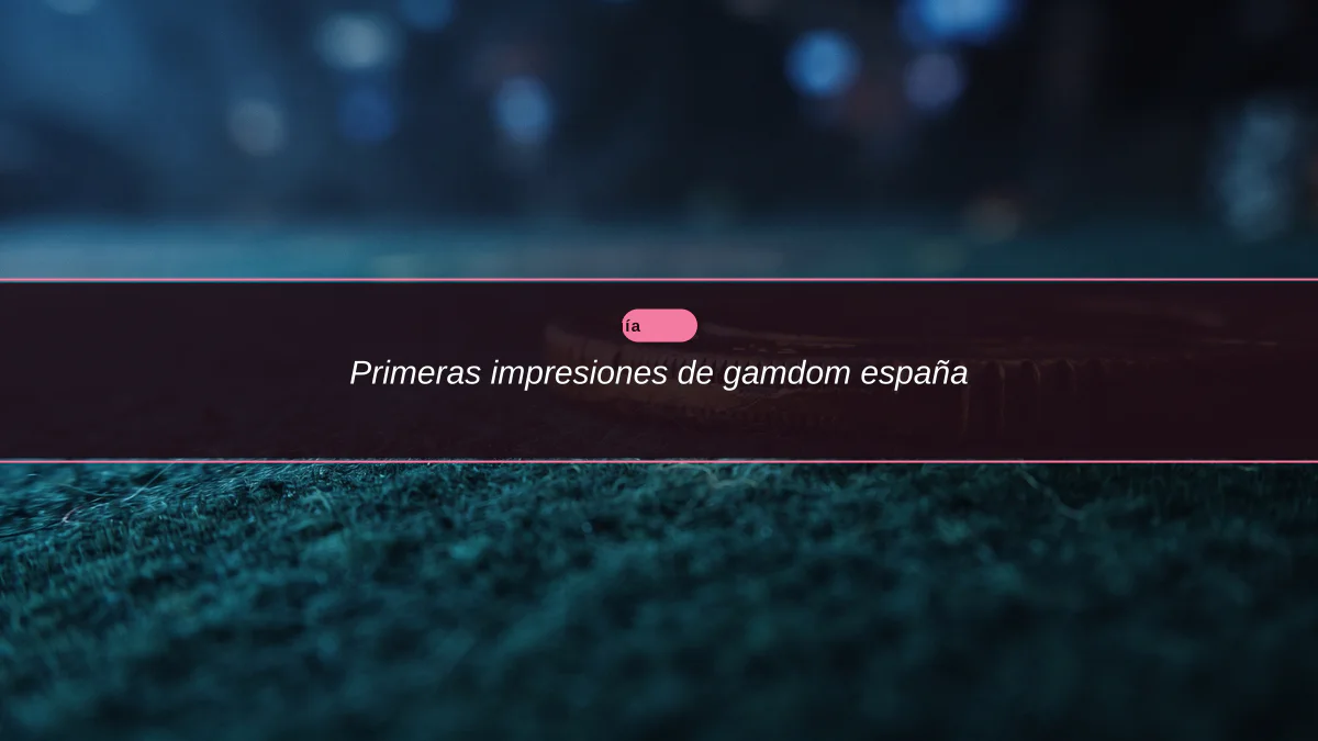 Primeras impresiones de gamdom españa