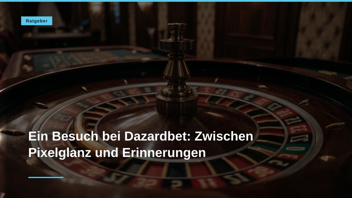 Ein Besuch bei Dazardbet: Zwischen Pixelglanz und Erinnerungen