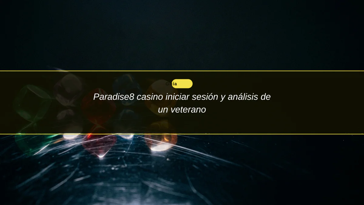 Paradise8 casino iniciar sesión y análisis de un veterano