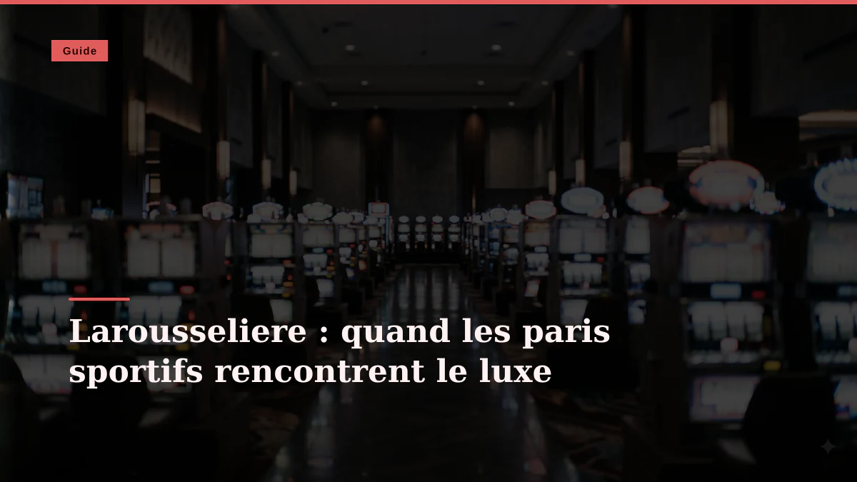 Larousseliere : quand les paris sportifs rencontrent le luxe
