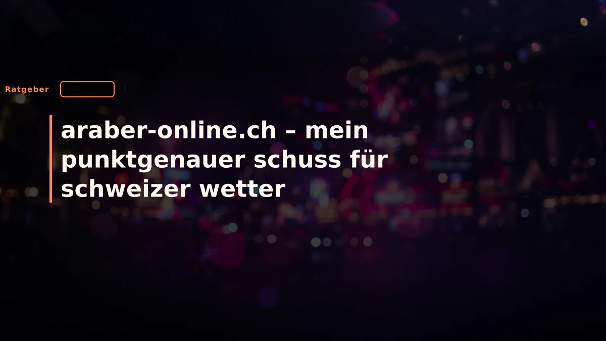 araber-online.ch – mein punktgenauer schuss für schweizer wetter